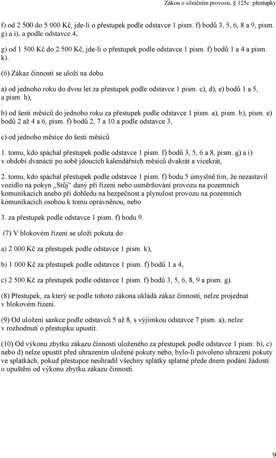 h), b) od šesti měsíců do jednoho roku za přestupek podle odstavce 1 písm. a), písm. b), písm. e) bodů 2 až 4 a 6, písm. f) bodů 2, a 10 a podle odstavce 3, c) od jednoho měsíce do šesti měsíců 1.