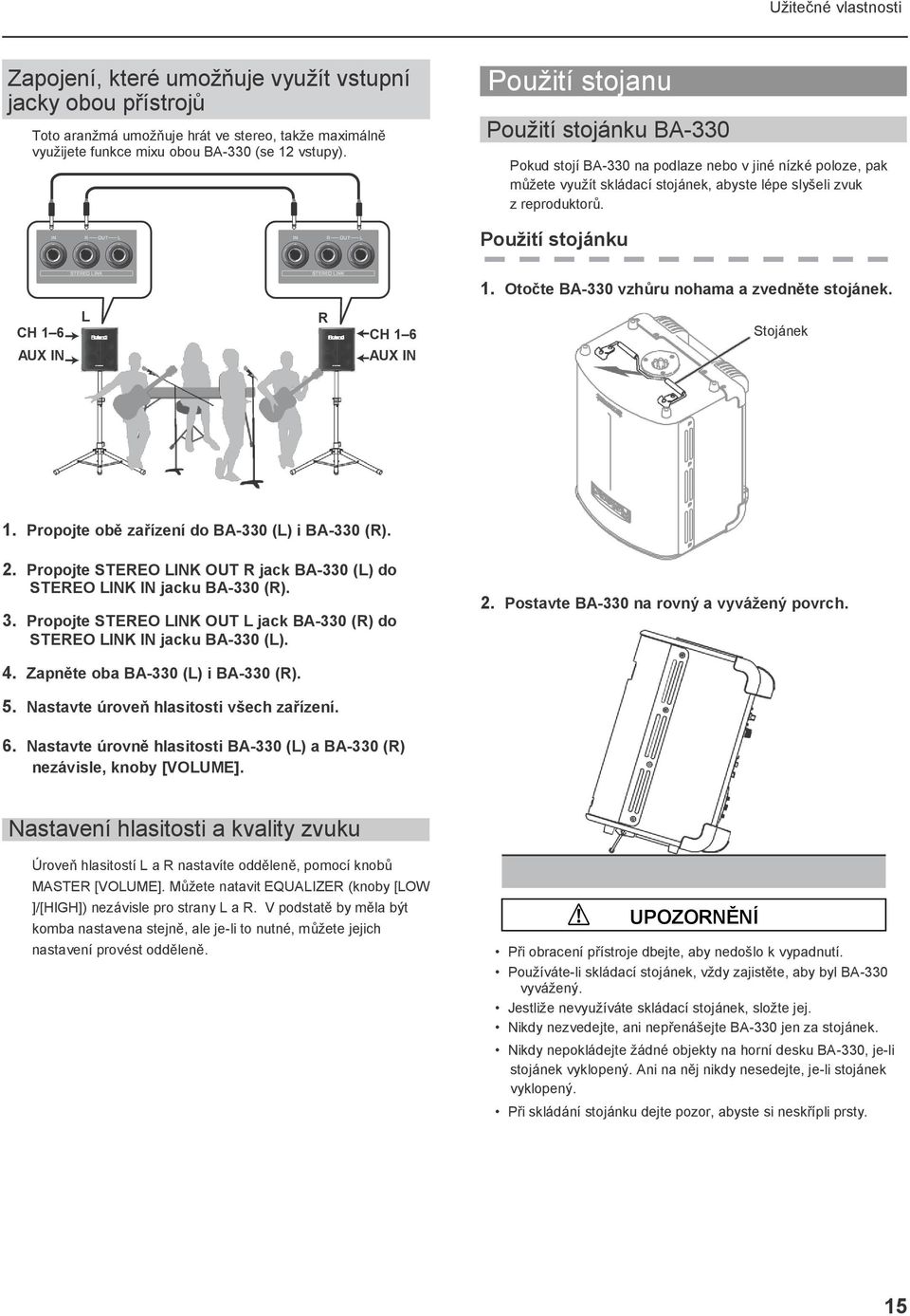Otočte BA-330 vzhůru nohama a zvedněte stojánek. CH 1 6 AUX IN L R CH 1 6 AUX IN Stojánek 1. Propojte obě zařízení do BA-330 (L) i BA-330 (R). 2.