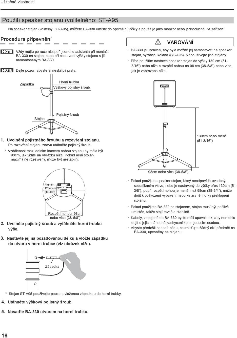 VAROVÁNÍ BA-330 je upraven, aby bylo moţné jej namontovat na speaker stojan, výrobce Roland (ST-A95). Nepouţívejte jiné stojany.