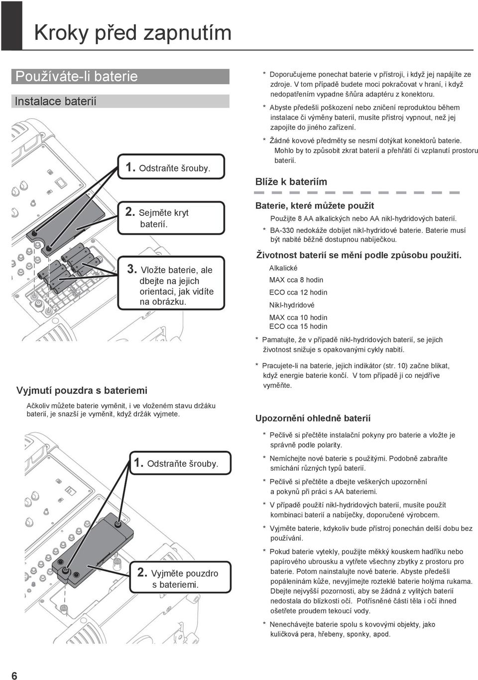 * Doporučujeme ponechat baterie v přístroji, i kdyţ jej napájíte ze zdroje. V tom případě budete moci pokračovat v hraní, i kdyţ nedopatřením vypadne šňůra adaptéru z konektoru.