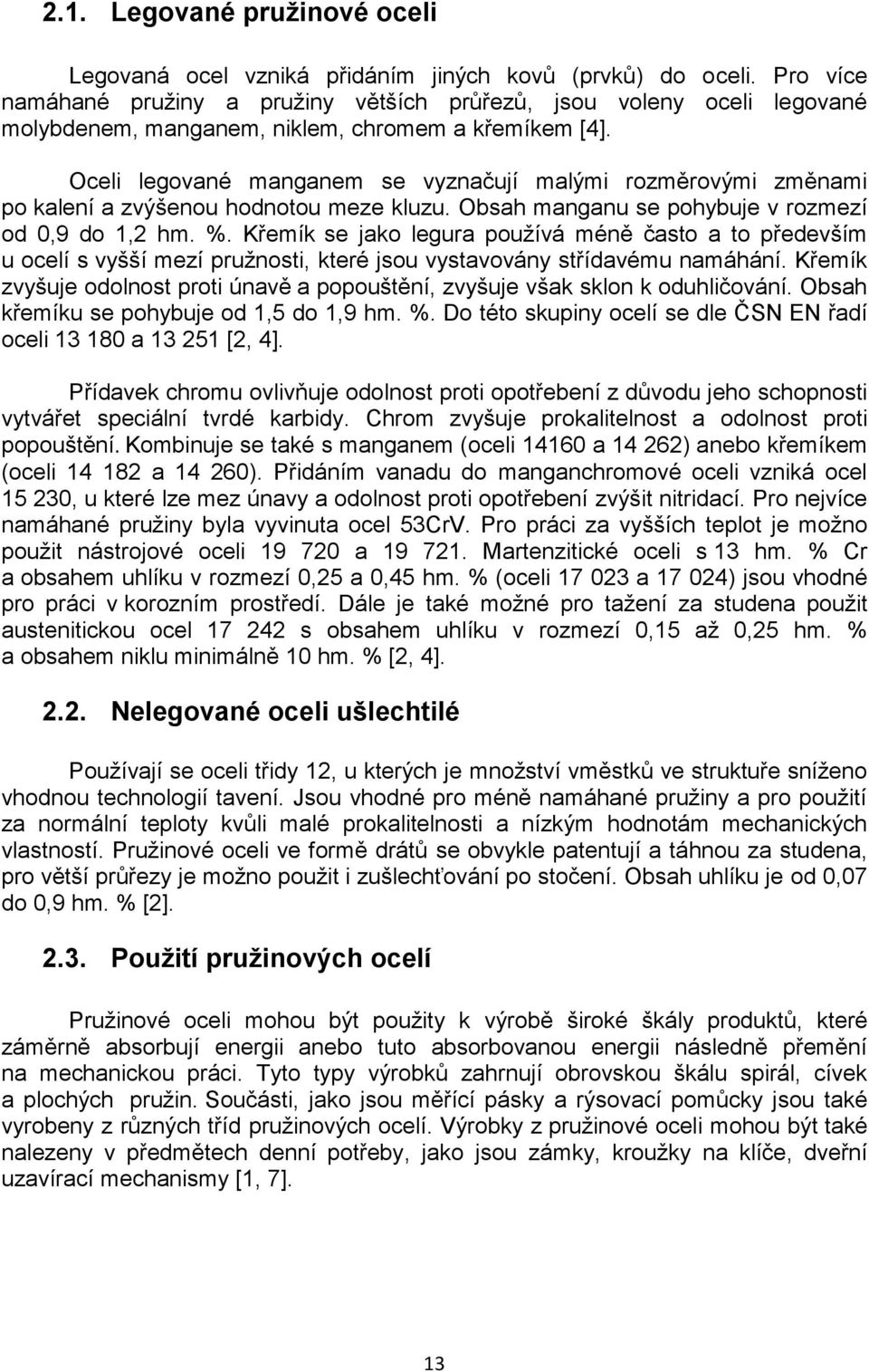 Oceli legované manganem se vyznačují malými rozměrovými změnami po kalení a zvýšenou hodnotou meze kluzu. Obsah manganu se pohybuje v rozmezí od 0,9 do 1,2 hm. %.