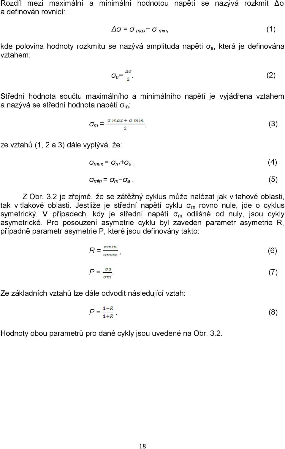 (2) Střední hodnota součtu maximálního a minimálního napětí je vyjádřena vztahem a nazývá se střední hodnota napětí σ m : σ m =, (3) ze vztahů (1, 2 a 3) dále vyplývá, že: σ max = σ m +σ a, (4) σ min