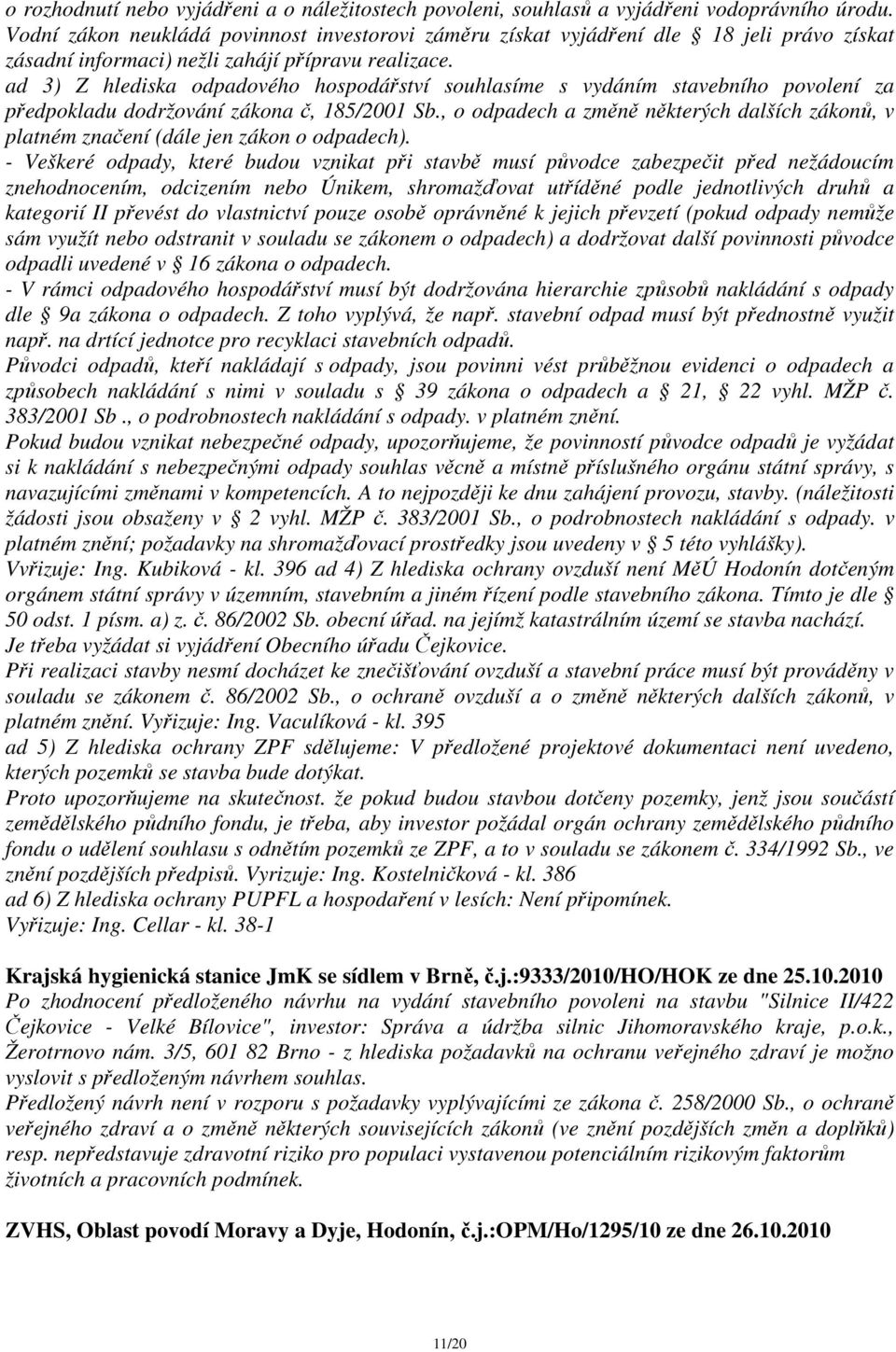 ad 3) Z hlediska odpadového hospodářství souhlasíme s vydáním stavebního povolení za předpokladu dodržování zákona č, 185/2001 Sb.