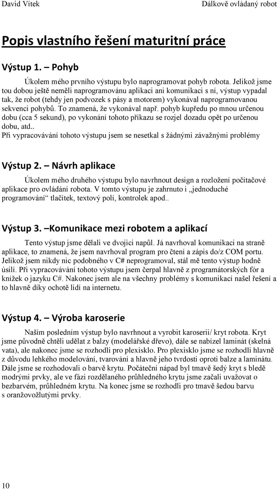 To znamená, že vykonával např. pohyb kupředu po mnou určenou dobu (cca 5 sekund), po vykonání tohoto příkazu se rozjel dozadu opět po určenou dobu, atd.