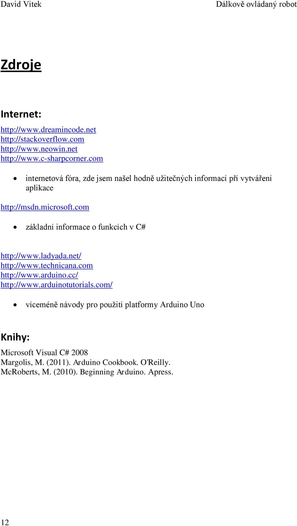 com základní informace o funkcích v C# http://www.ladyada.net/ http://www.technicana.com http://www.arduino.cc/ http://www.