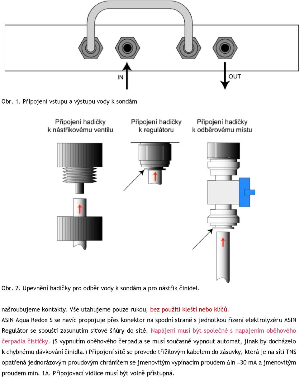 ASIN Aqua Redox S se navíc propojuje přes konektor na spodní straně s jednotkou řízení elektrolyzéru ASIN Regulátor se spouští zasunutím síťové šňůry do sítě.