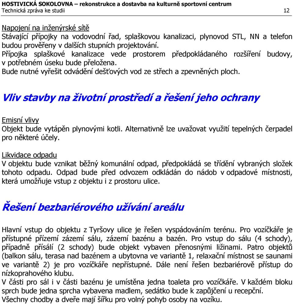 Vliv stavby na životní prostředí a řešení jeho ochrany Emisní vlivy Objekt bude vytápěn plynovými kotli. Alternativně lze uvažovat využití tepelných čerpadel pro některé účely.