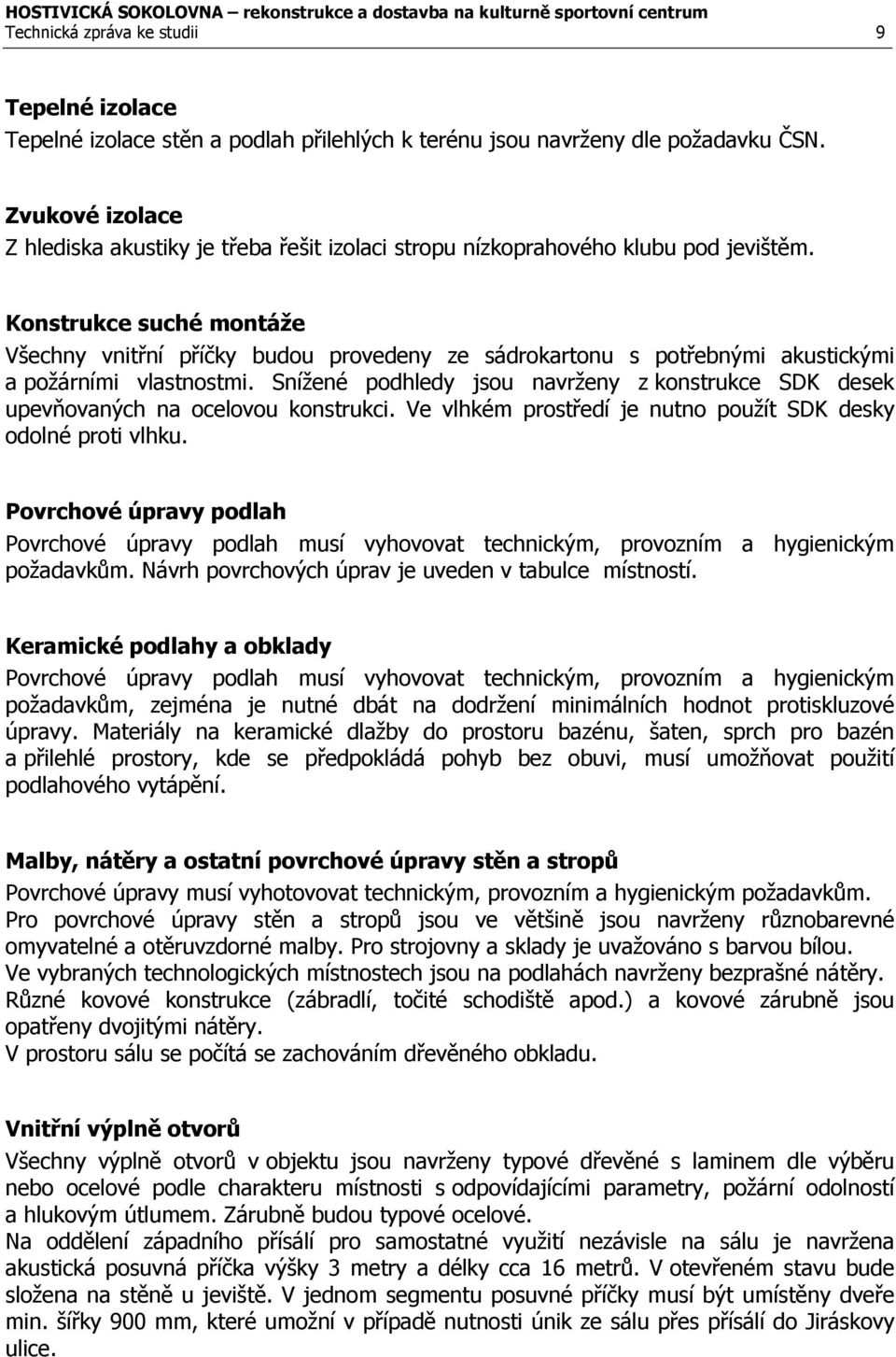 Konstrukce suché montáže Všechny vnitřní příčky budou provedeny ze sádrokartonu s potřebnými akustickými a požárními vlastnostmi.