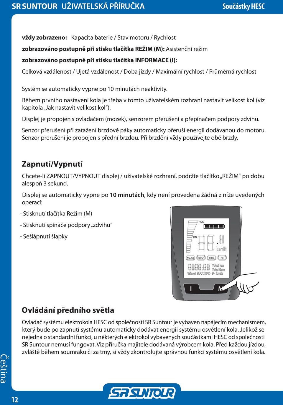 Během prvního nastavení kola je třeba v tomto uživatelském rozhraní nastavit velikost kol (viz kapitola Jak nastavit velikost kol ).