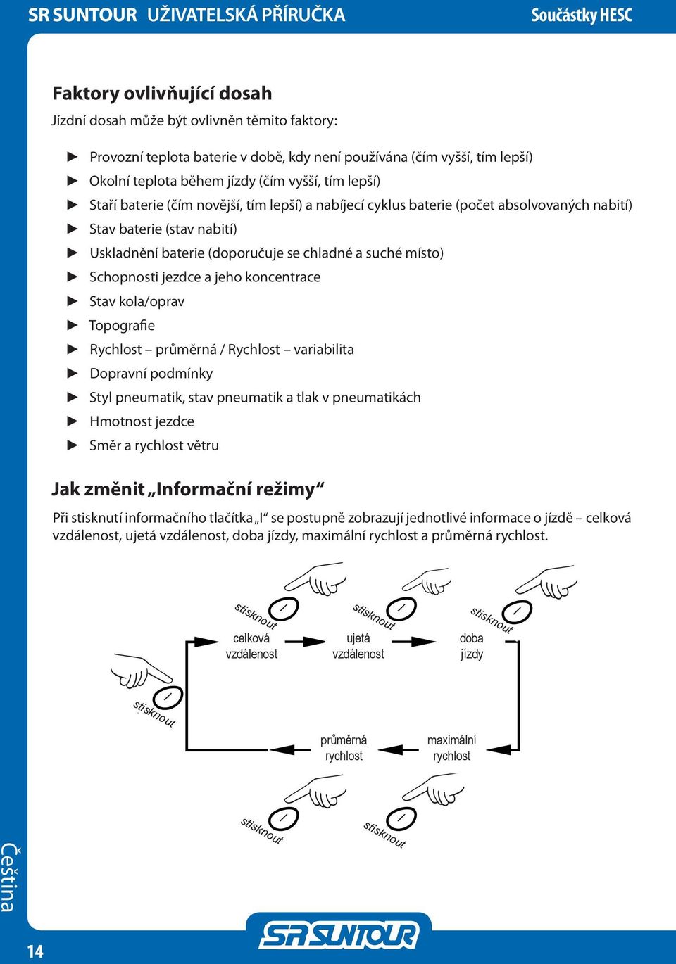 chladné a suché místo) Schopnosti jezdce a jeho koncentrace Stav kola/oprav Topografie Rychlost průměrná / Rychlost variabilita Dopravní podmínky Styl pneumatik, stav pneumatik a tlak v pneumatikách