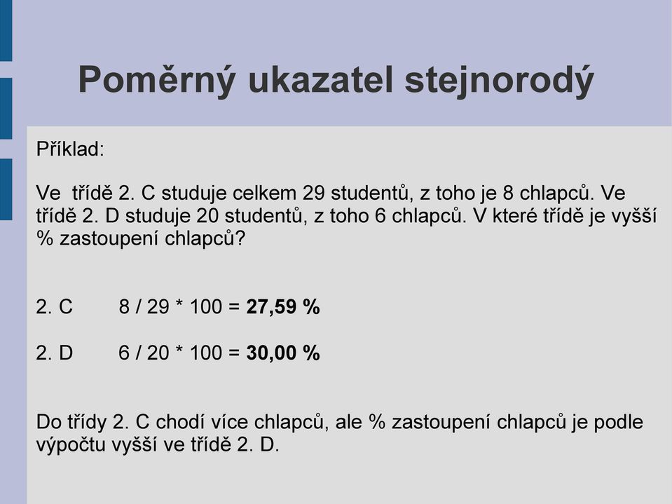 D studuje 20 studentů, z toho 6 chlapců. V které třídě je vyšší % zastoupení chlapců? 2. C 8 / 29 * 100 = 27,59 % 2.