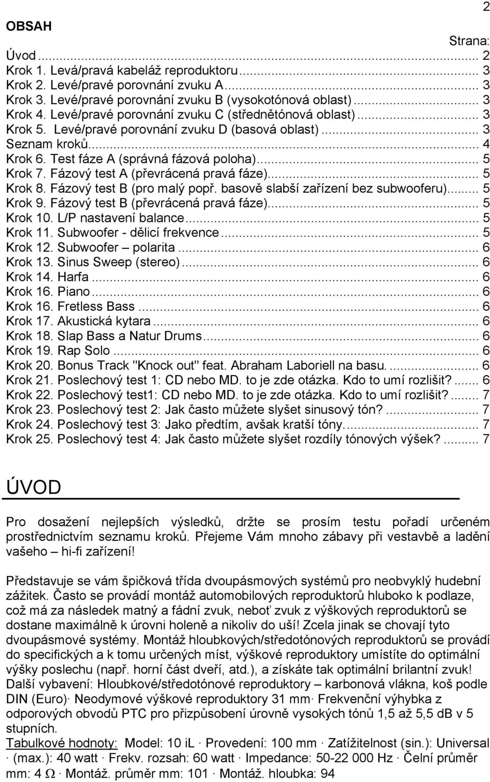 Fázový test A (převrácená pravá fáze)... 5 Krok 8. Fázový test B (pro malý popř. basově slabší zařízení bez subwooferu)... 5 Krok 9. Fázový test B (převrácená pravá fáze)... 5 Krok 10.