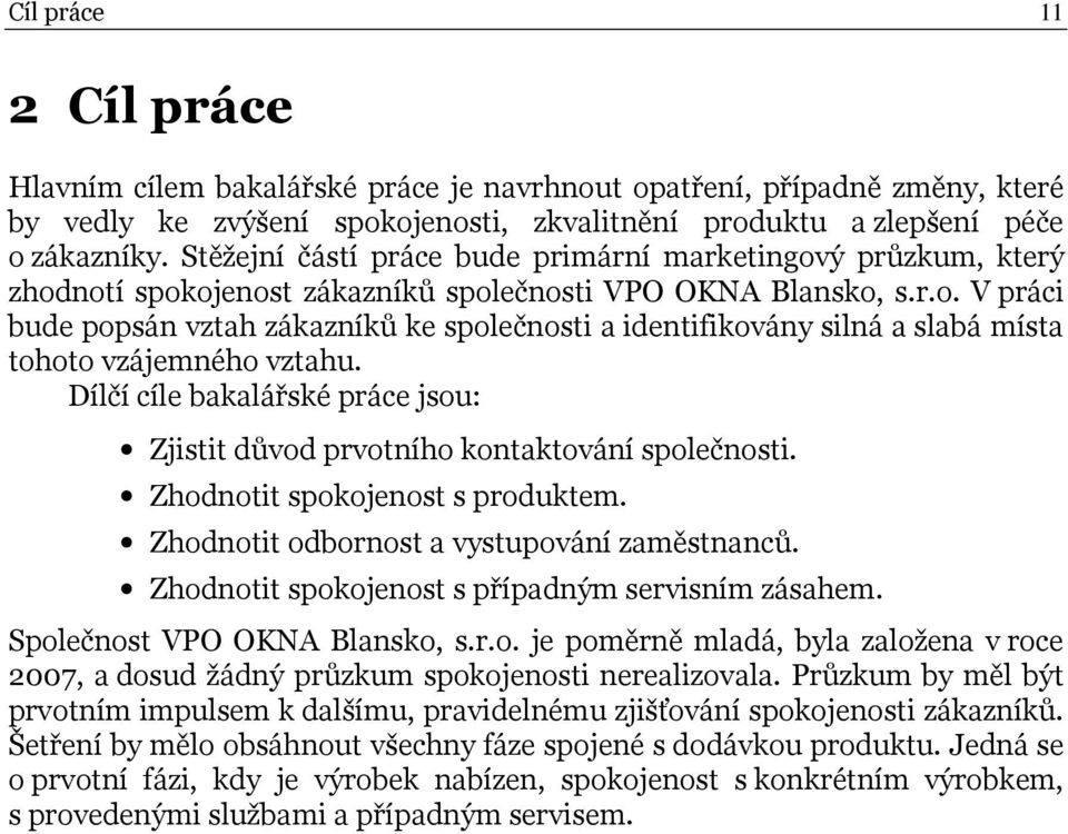 Dílčí cíle bakalářské práce jsou: Zjistit důvod prvotního kontaktování společnosti. Zhodnotit spokojenost s produktem. Zhodnotit odbornost a vystupování zaměstnanců.