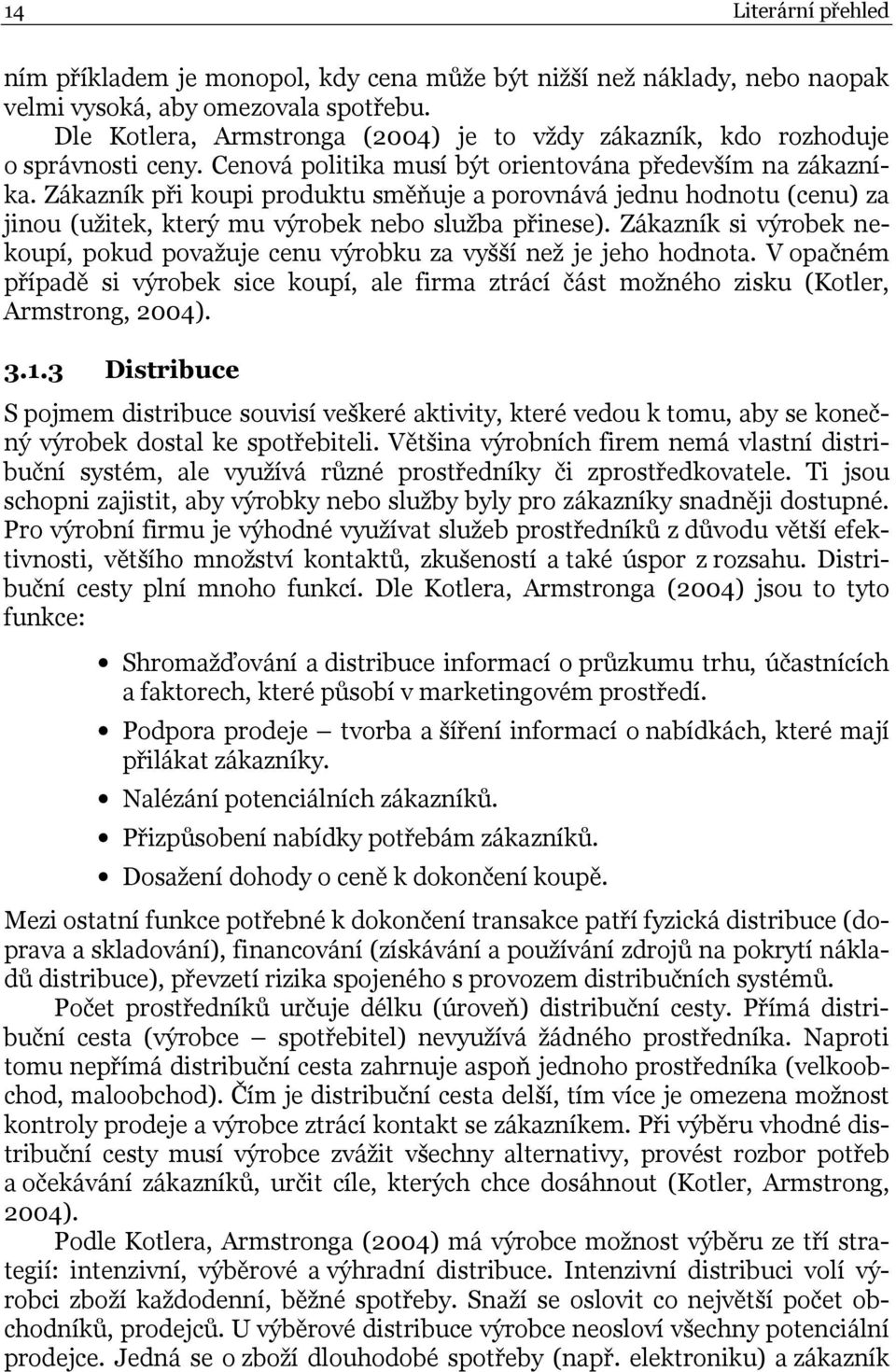 Zákazník při koupi produktu směňuje a porovnává jednu hodnotu (cenu) za jinou (užitek, který mu výrobek nebo služba přinese).