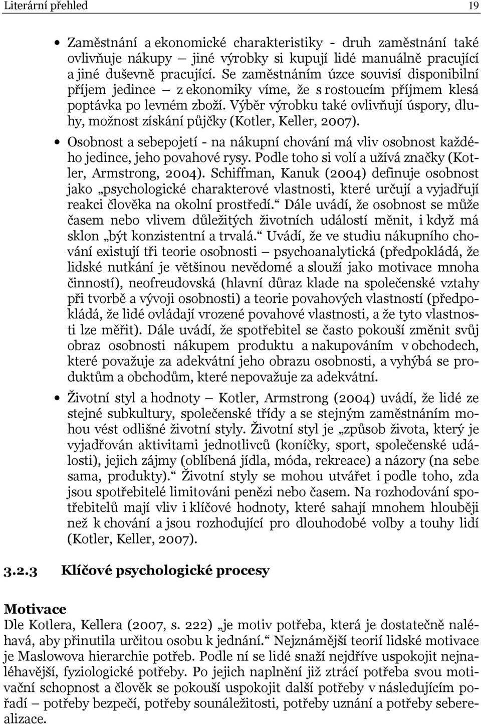 Výběr výrobku také ovlivňují úspory, dluhy, možnost získání půjčky (Kotler, Keller, 2007). Osobnost a sebepojetí - na nákupní chování má vliv osobnost každého jedince, jeho povahové rysy.