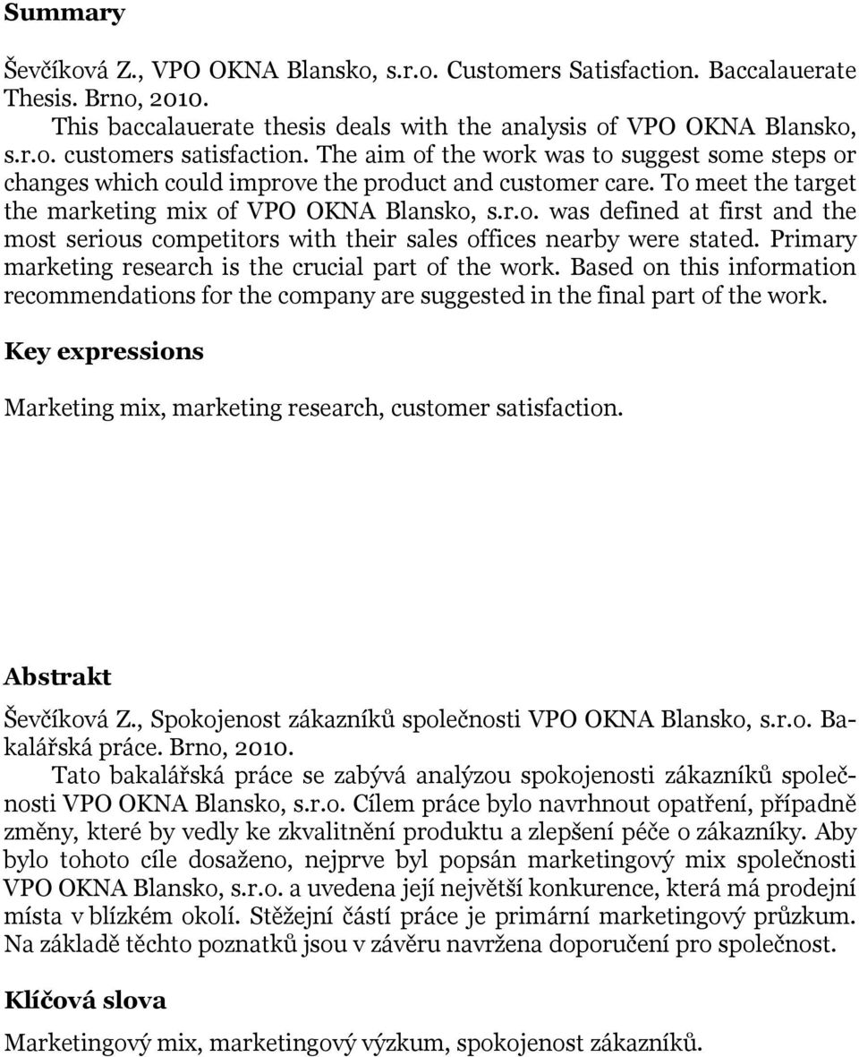 Primary marketing research is the crucial part of the work. Based on this information recommendations for the company are suggested in the final part of the work.