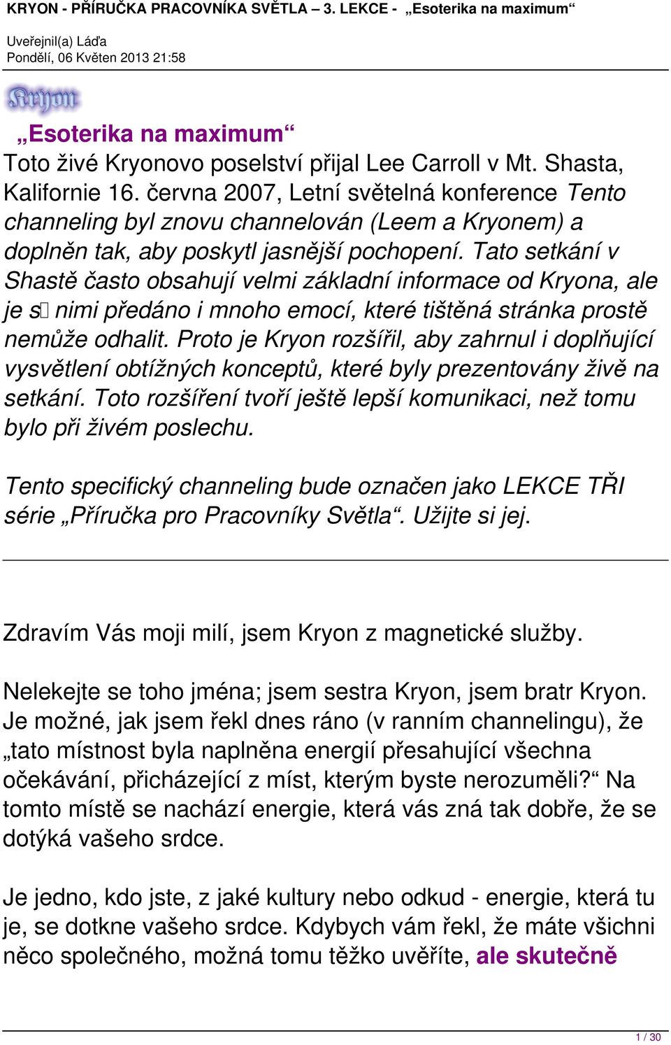 Tato setkání v Shastě často obsahují velmi základní informace od Kryona, ale je s nimi předáno i mnoho emocí, které tištěná stránka prostě nemůže odhalit.