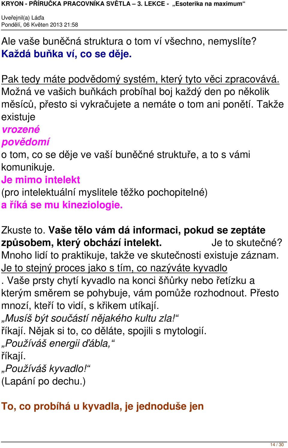 Takže existuje vrozené povědomí o tom, co se děje ve vaší buněčné struktuře, a to s vámi komunikuje. Je mimo intelekt (pro intelektuální myslitele těžko pochopitelné) a říká se mu kineziologie.