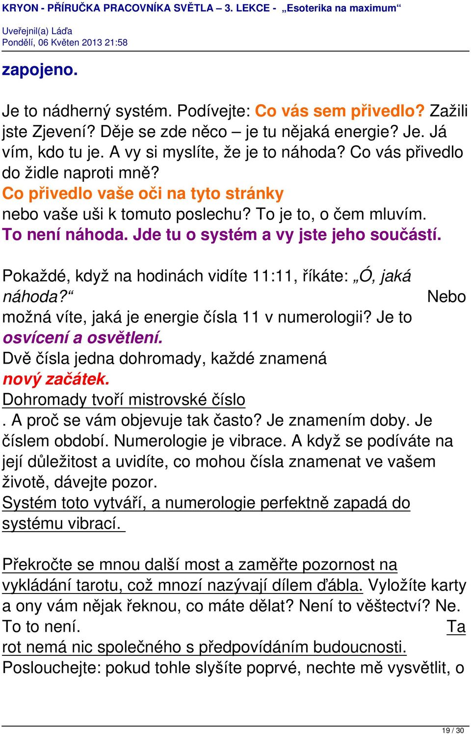 Pokaždé, když na hodinách vidíte 11:11, říkáte: Ó, jaká náhoda? Nebo možná víte, jaká je energie čísla 11 v numerologii? Je to osvícení a osvětlení.