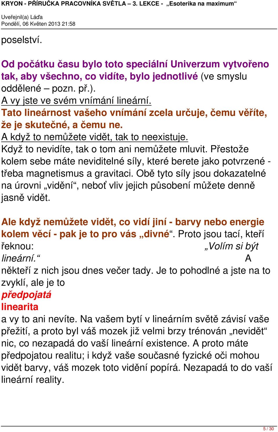 Přestože kolem sebe máte neviditelné síly, které berete jako potvrzené - třeba magnetismus a gravitaci.