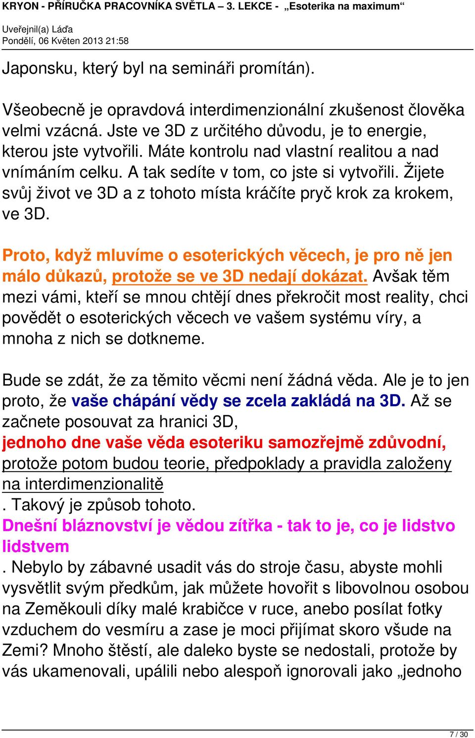 Proto, když mluvíme o esoterických věcech, je pro ně jen málo důkazů, protože se ve 3D nedají dokázat.