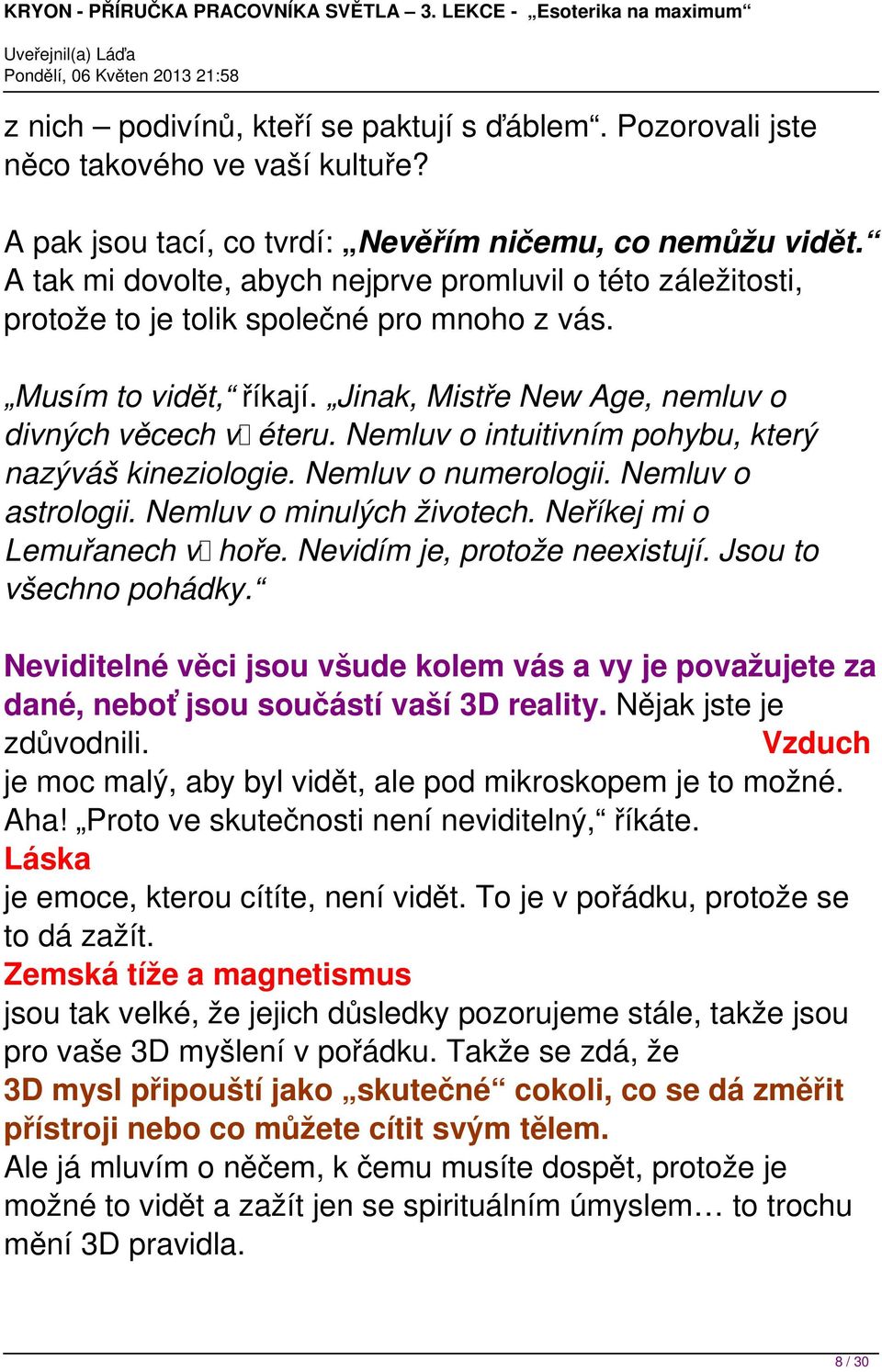 Nemluv o intuitivním pohybu, který nazýváš kineziologie. Nemluv o numerologii. Nemluv o astrologii. Nemluv o minulých životech. Neříkej mi o Lemuřanech v hoře. Nevidím je, protože neexistují.