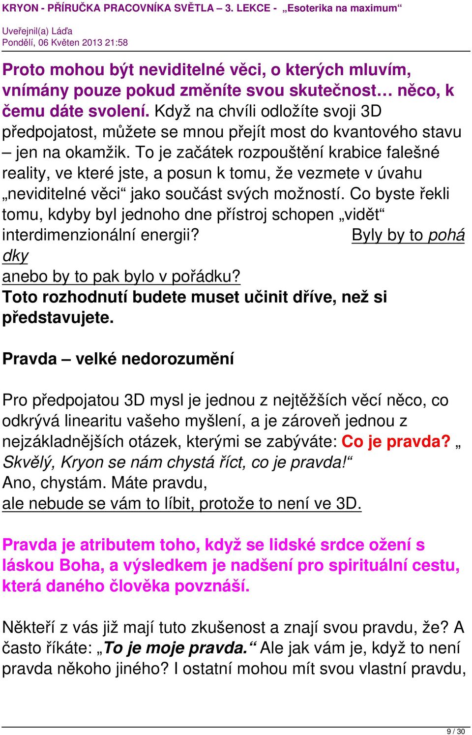 To je začátek rozpouštění krabice falešné reality, ve které jste, a posun k tomu, že vezmete v úvahu neviditelné věci jako součást svých možností.