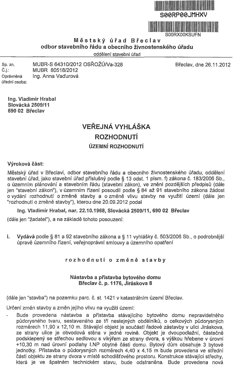 Vladimír Hrabal Slovácká 2509/11 690 02 Břeclav VEŘEJNÁ VYHLÁŠKA ROZHODNUTÍ ÚZEMNÍ ROZHODNUTÍ Výroková část: Městský úřad v Břeclavi, odbor stavebního řádu a obecního živnostenského úřadu, oddělení