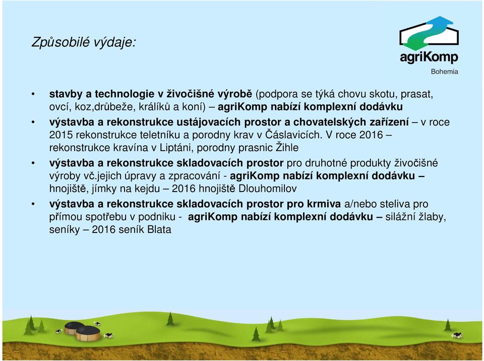 V roce 2016 rekonstrukce kravína v Liptáni, porodny prasnic Žihle výstavba a rekonstrukce skladovacích prostor pro druhotné produkty živočišné výroby vč.