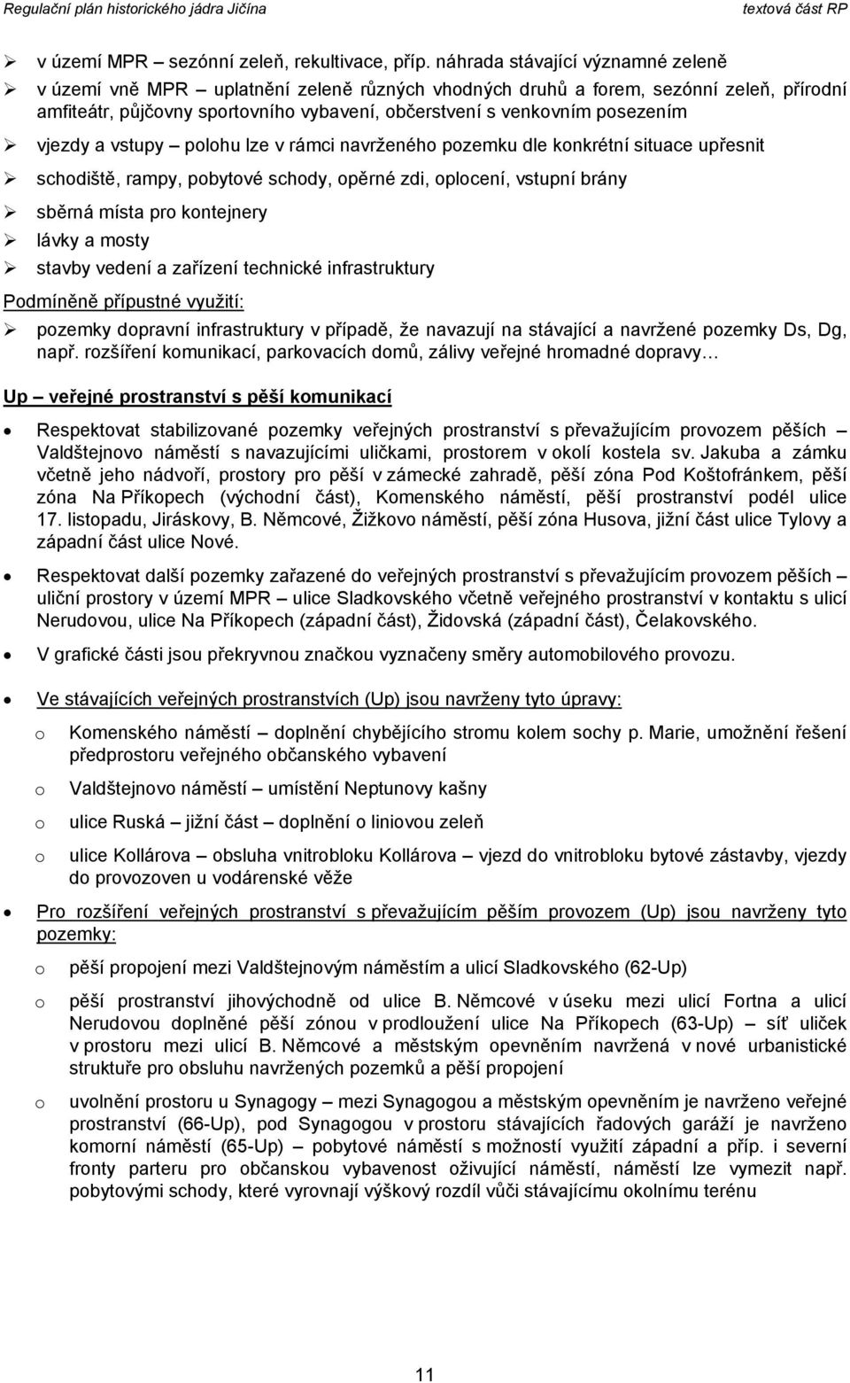 vstupy plhu lze v rámci navrženéh pzemku dle knkrétní situace upřesnit schdiště, rampy, pbytvé schdy, pěrné zdi, plcení, vstupní brány sběrná místa pr kntejnery lávky a msty stavby vedení a zařízení