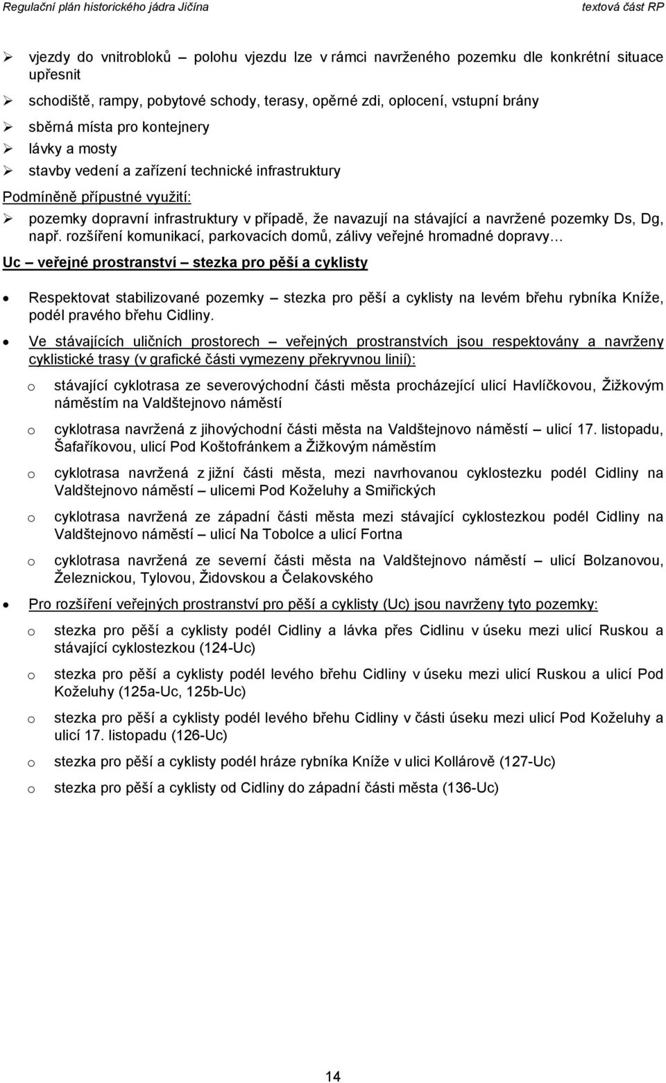 rzšíření kmunikací, parkvacích dmů, zálivy veřejné hrmadné dpravy Uc veřejné prstranství stezka pr pěší a cyklisty Respektvat stabilizvané pzemky stezka pr pěší a cyklisty na levém břehu rybníka