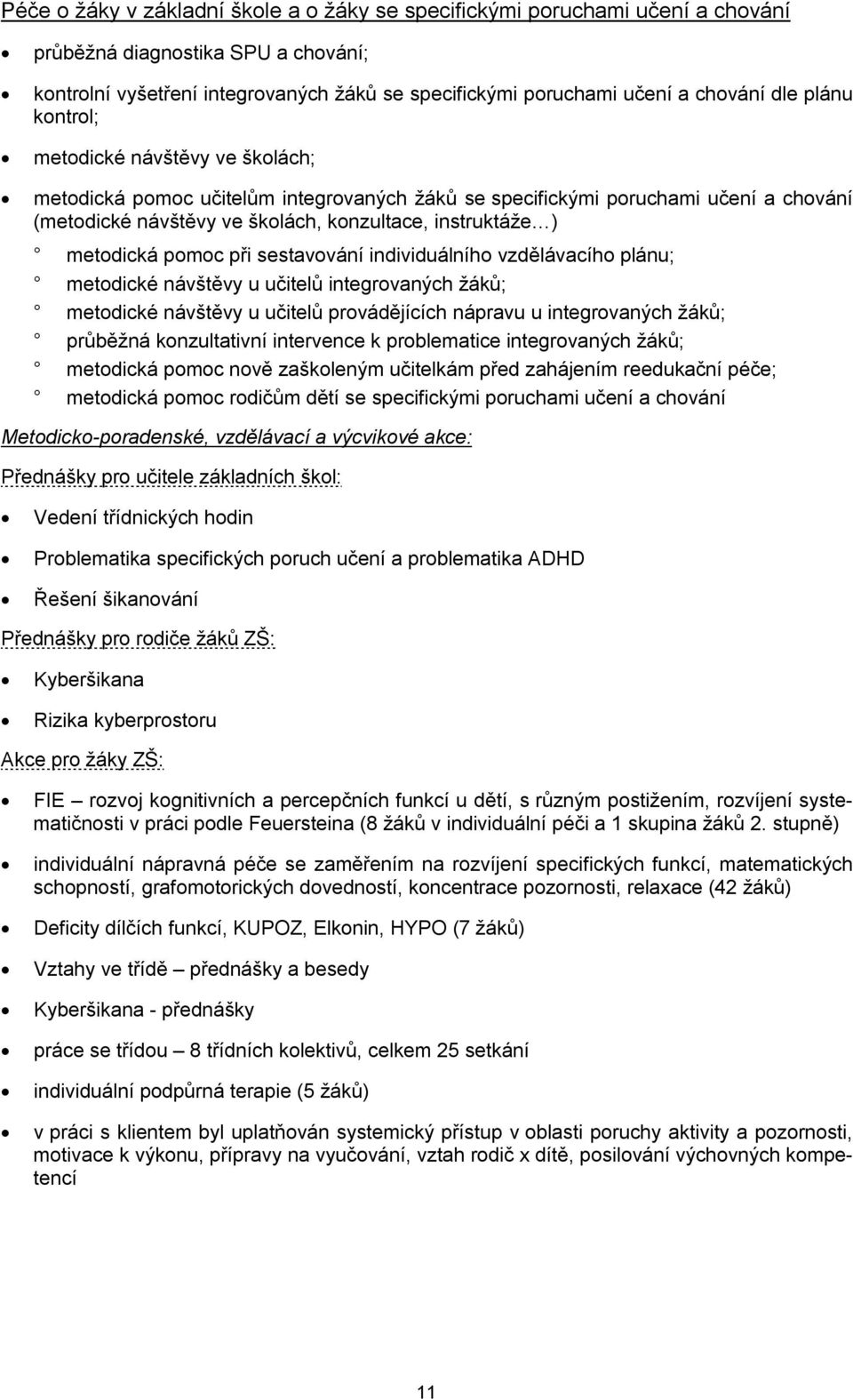 metodická pomoc při sestavování individuálního vzdělávacího plánu; metodické návštěvy u učitelů integrovaných žáků; metodické návštěvy u učitelů provádějících nápravu u integrovaných žáků; průběžná