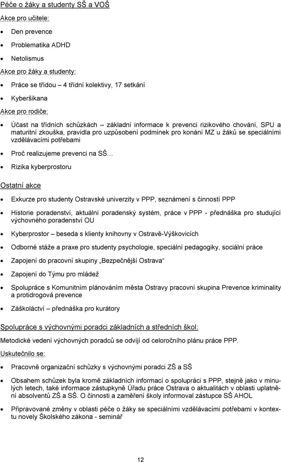 realizujeme prevenci na SŠ Rizika kyberprostoru Ostatní akce Exkurze pro studenty Ostravské univerzity v PPP, seznámení s činností PPP Historie poradenství, aktuální poradenský systém, práce v PPP -