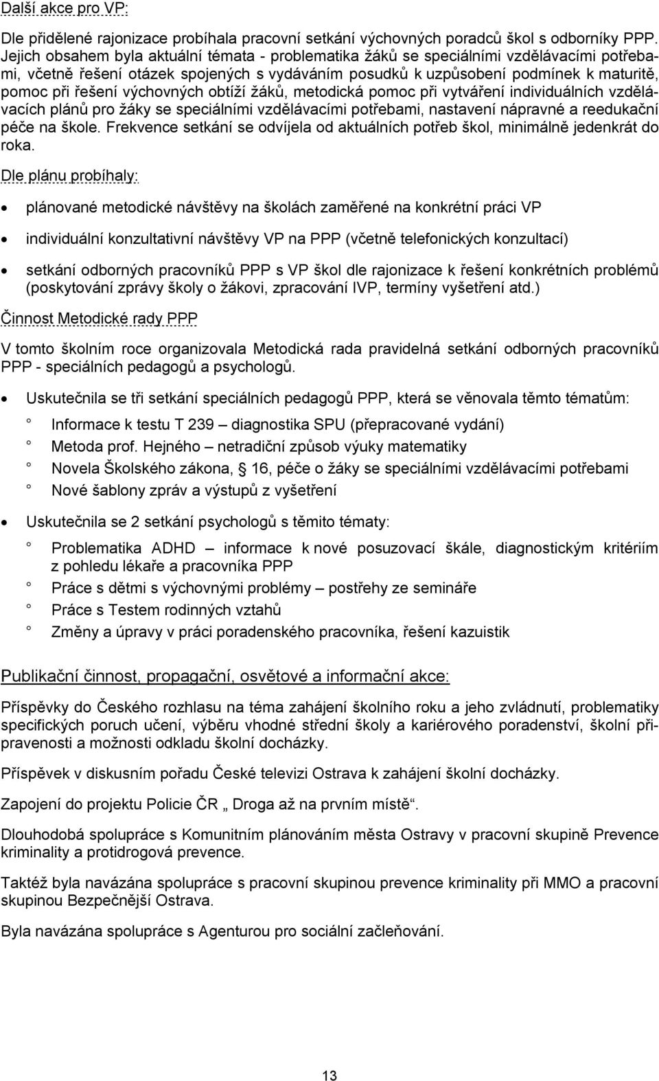 výchovných obtíží žáků, metodická pomoc při vytváření individuálních vzdělávacích plánů pro žáky se speciálními vzdělávacími potřebami, nastavení nápravné a reedukační péče na škole.