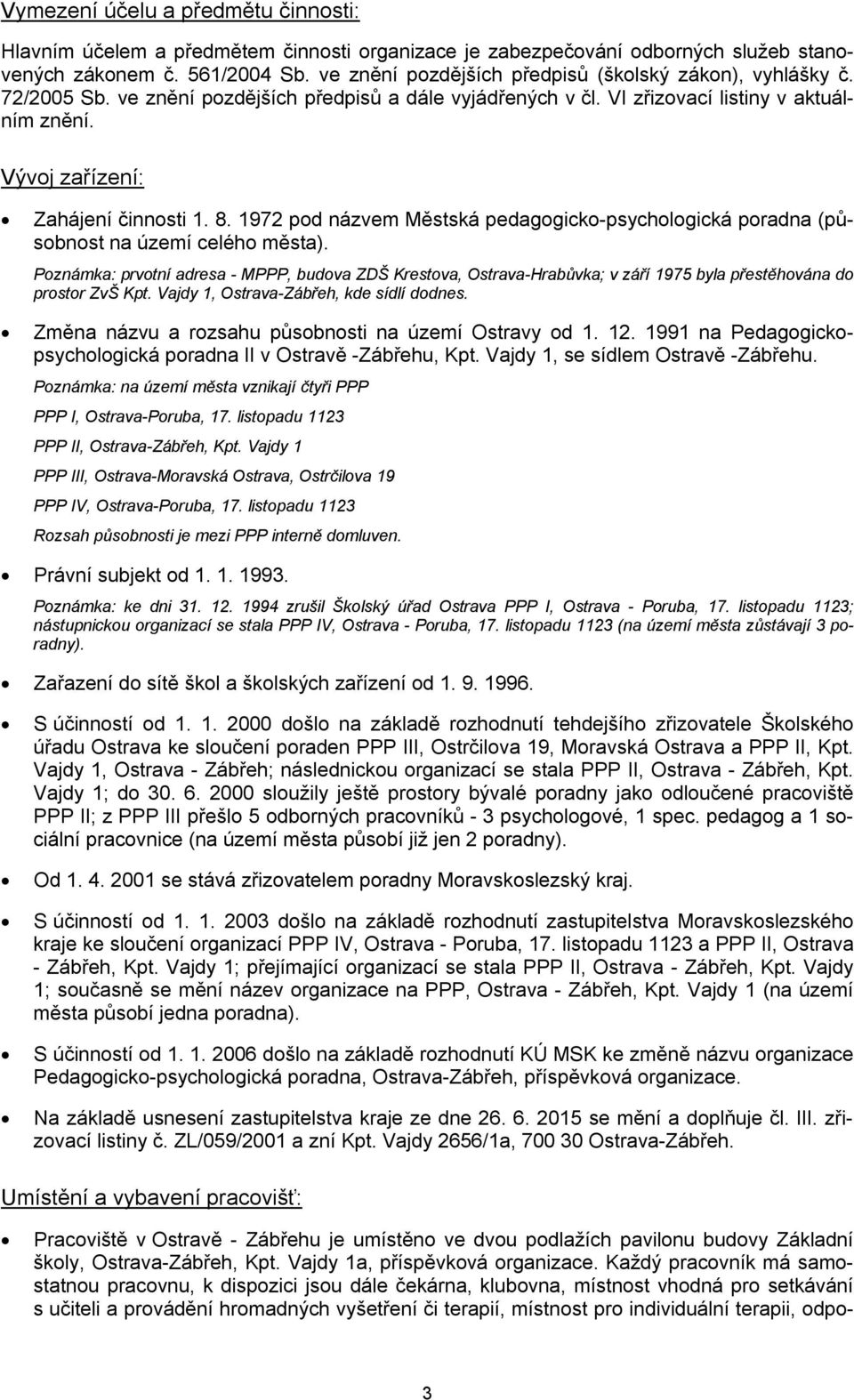 8. 1972 pod názvem Městská pedagogicko-psychologická poradna (působnost na území celého města).