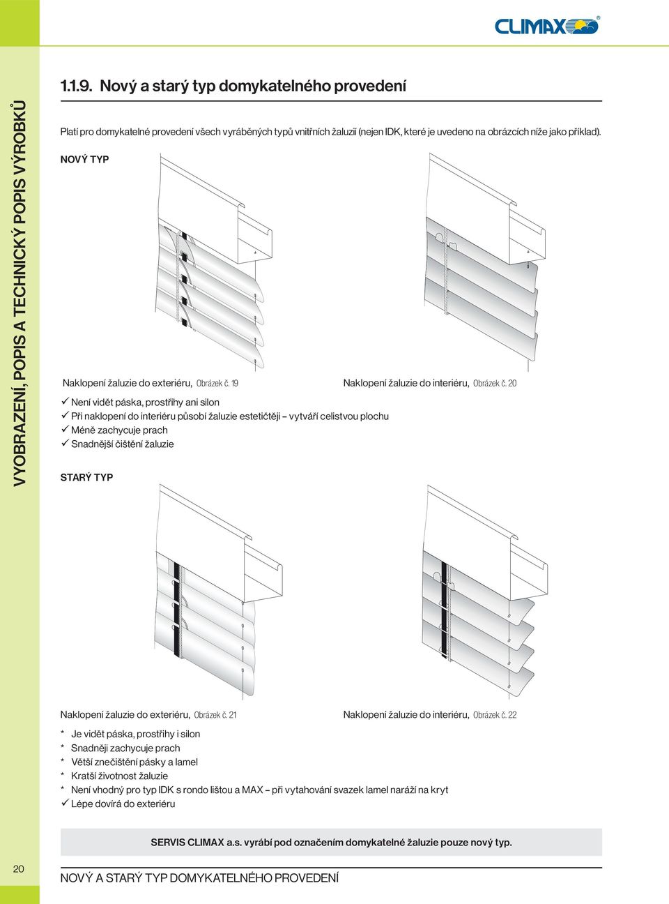 níže jako příklad). NOVÝ TYP Naklopení žaluzie do exteriéru, Obrázek č. 19 Naklopení žaluzie do interiéru, Obrázek č.