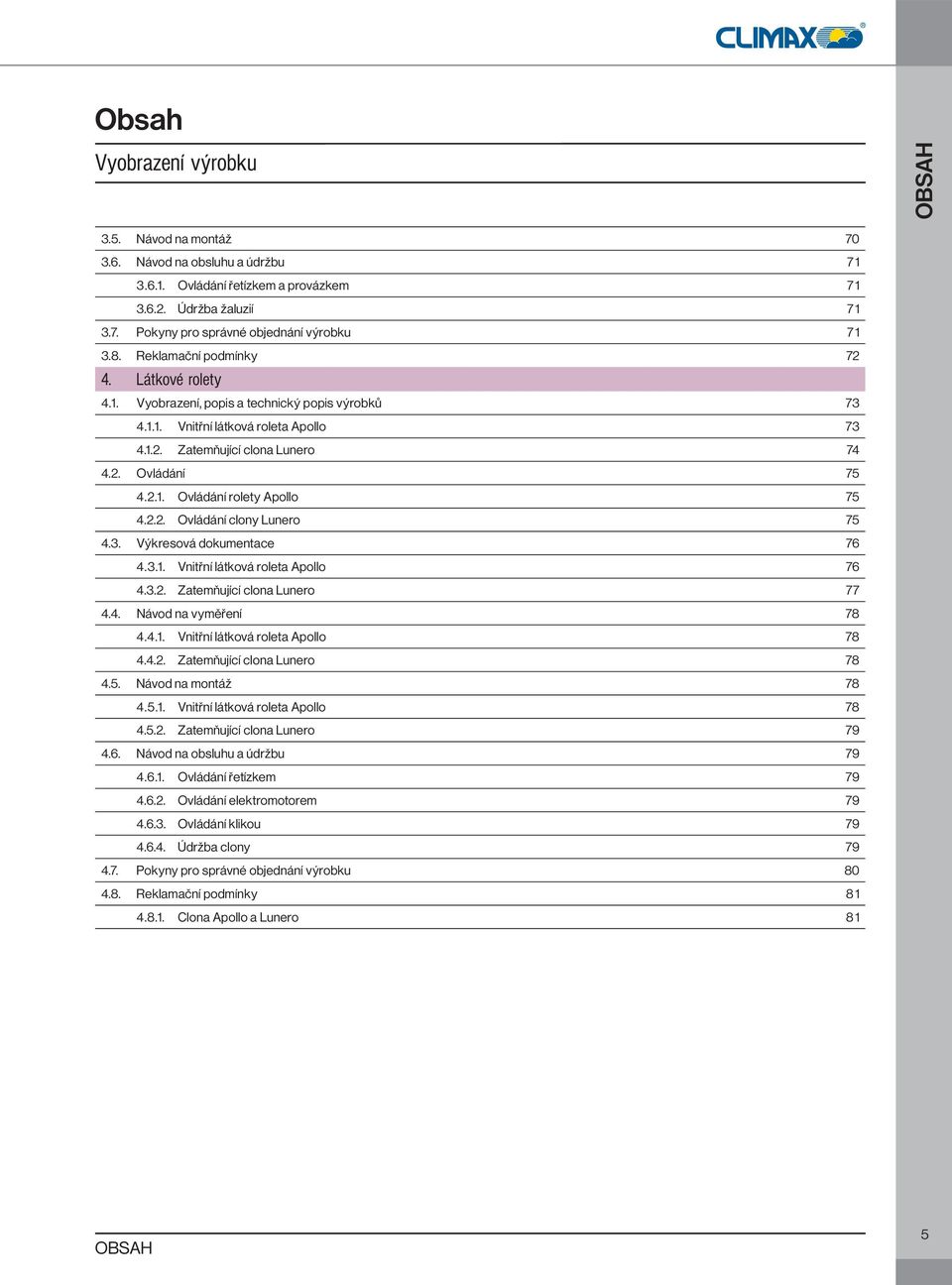 2.2. Ovládání clony Lunero 75 4.3. Výkresová dokumentace 76 4.3.1. Vnitřní látková roleta Apollo 76 4.3.2. Zatemňující clona Lunero 77 4.4. Návod na vyměření 78 4.4.1. Vnitřní látková roleta Apollo 78 4.