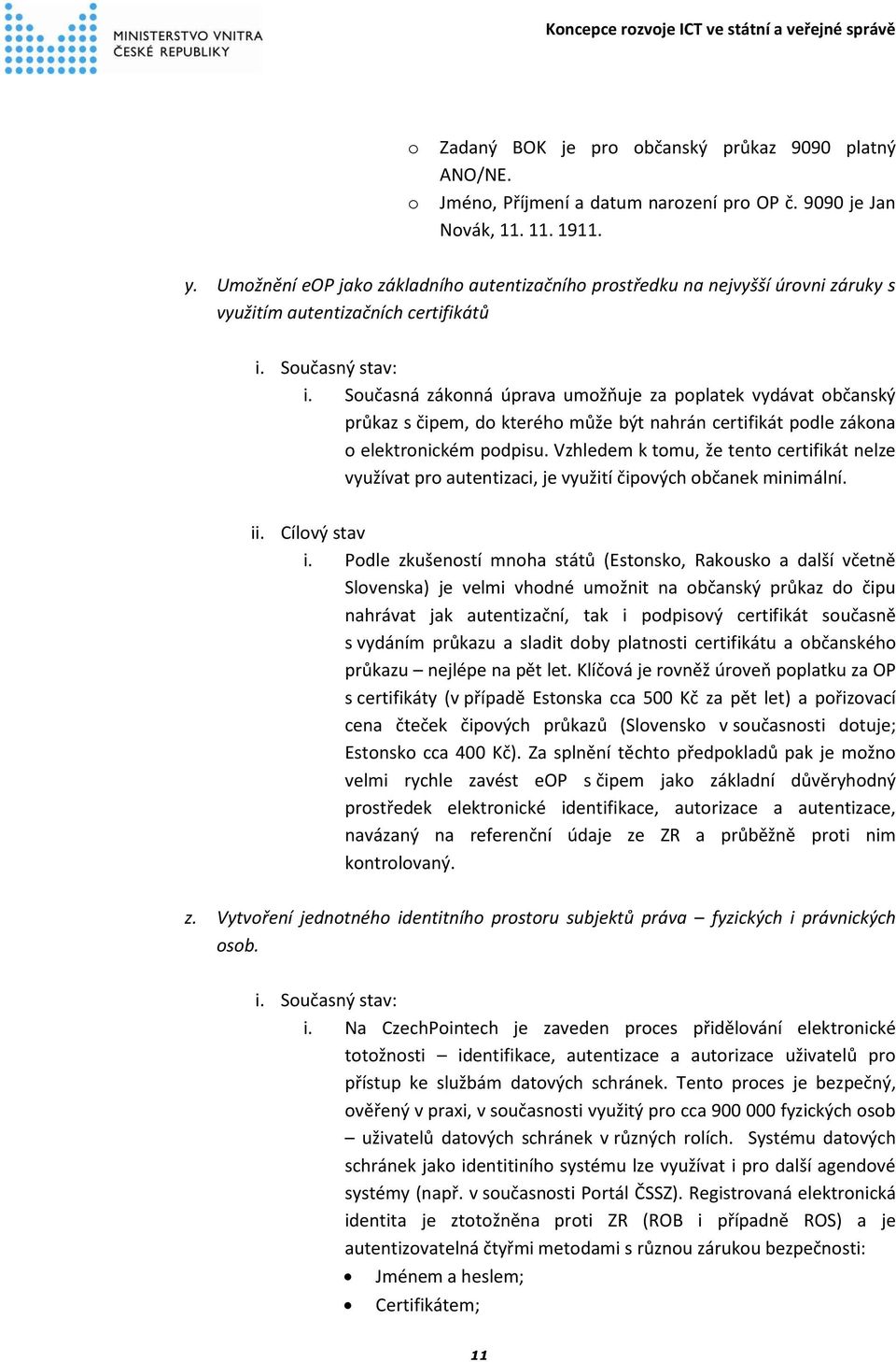 Současná zákonná úprava umožňuje za poplatek vydávat občanský průkaz s čipem, do kterého může být nahrán certifikát podle zákona o elektronickém podpisu.