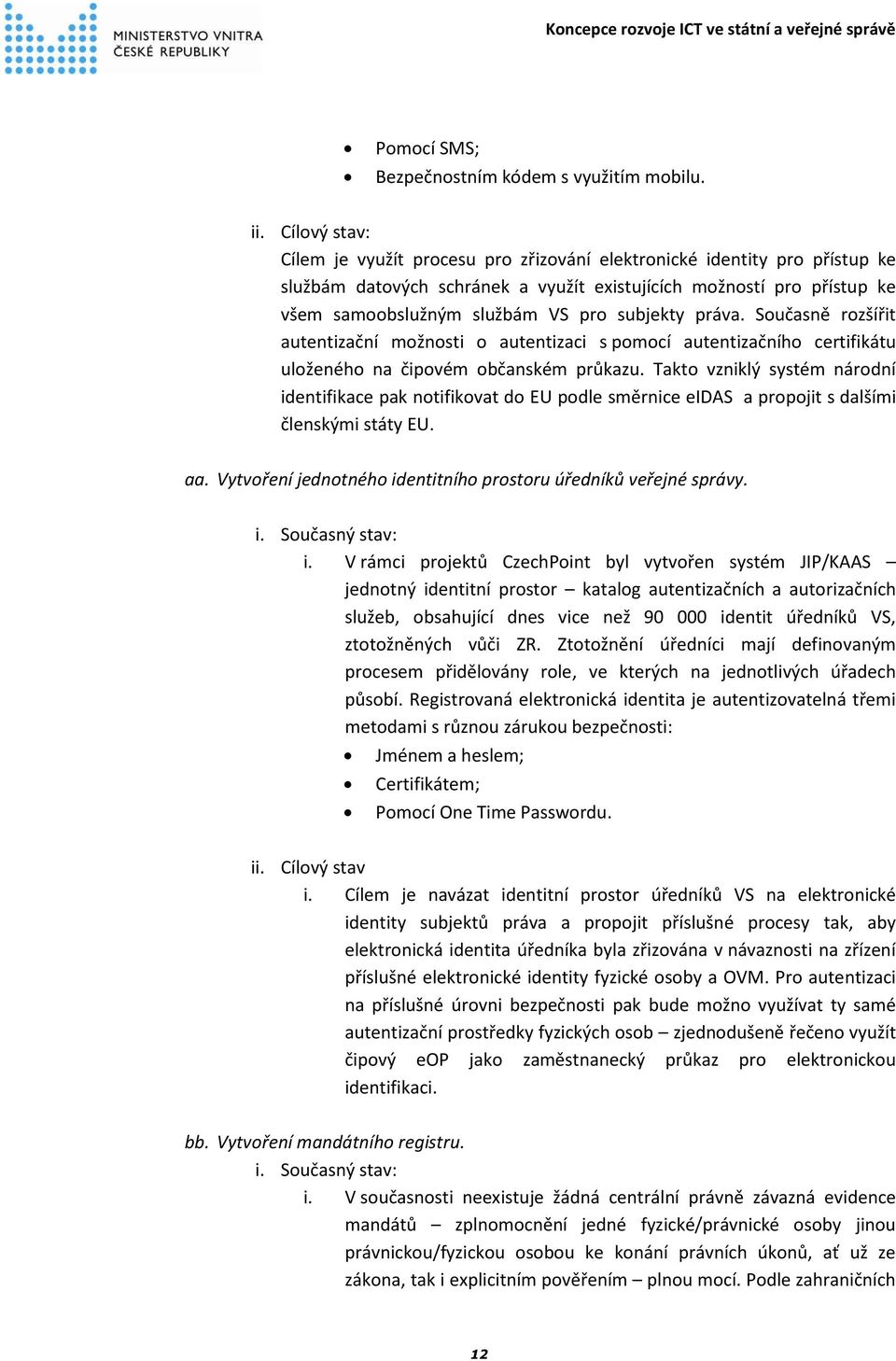 subjekty práva. Současně rozšířit autentizační možnosti o autentizaci s pomocí autentizačního certifikátu uloženého na čipovém občanském průkazu.