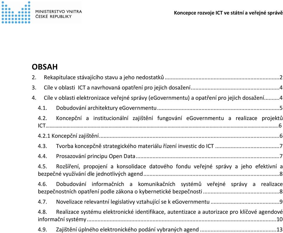 Koncepční a institucionální zajištění fungování egovernmentu a realizace projektů ICT.6 4.2.1 Koncepční zajištění... 6 4.3. Tvorba koncepčně strategického materiálu řízení investic do ICT... 7 4.4. Prosazování principu Open Data.