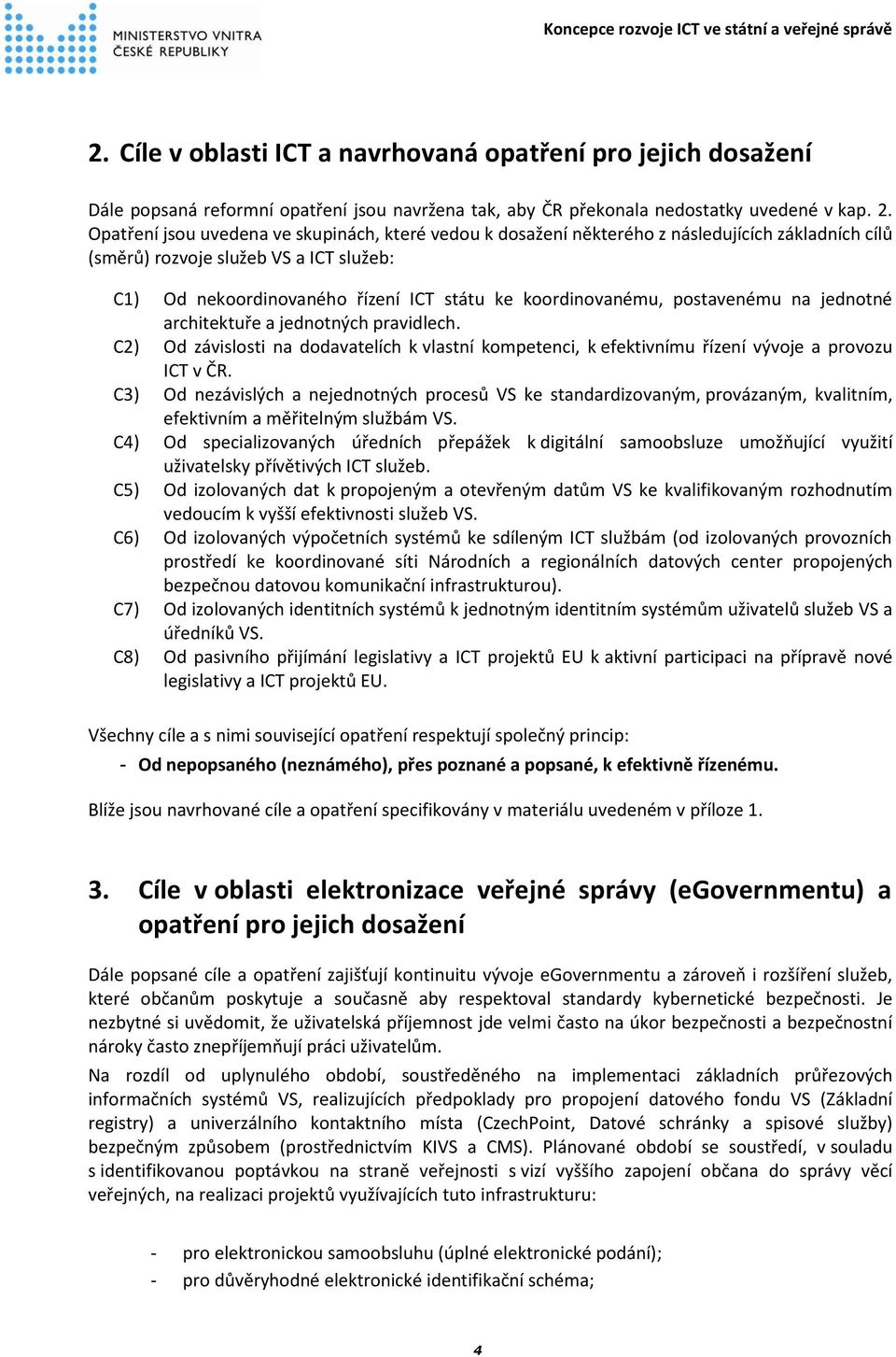 koordinovanému, postavenému na jednotné architektuře a jednotných pravidlech. C2) Od závislosti na dodavatelích k vlastní kompetenci, k efektivnímu řízení vývoje a provozu ICT v ČR.