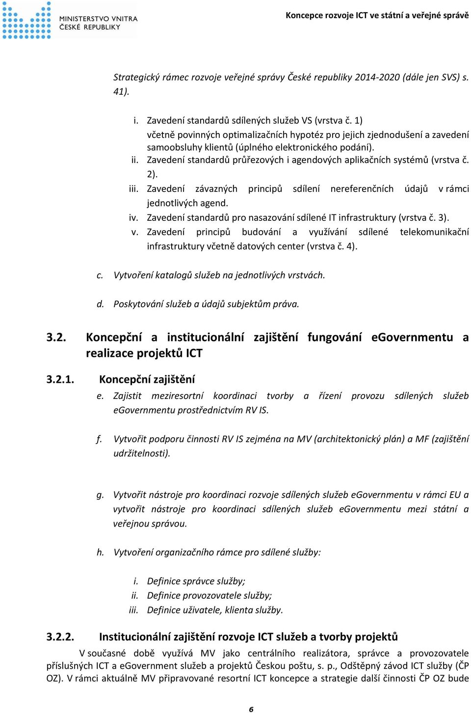 Zavedení standardů průřezových i agendových aplikačních systémů (vrstva č. 2). iii. Zavedení závazných principů sdílení nereferenčních údajů v rámci jednotlivých agend. iv.