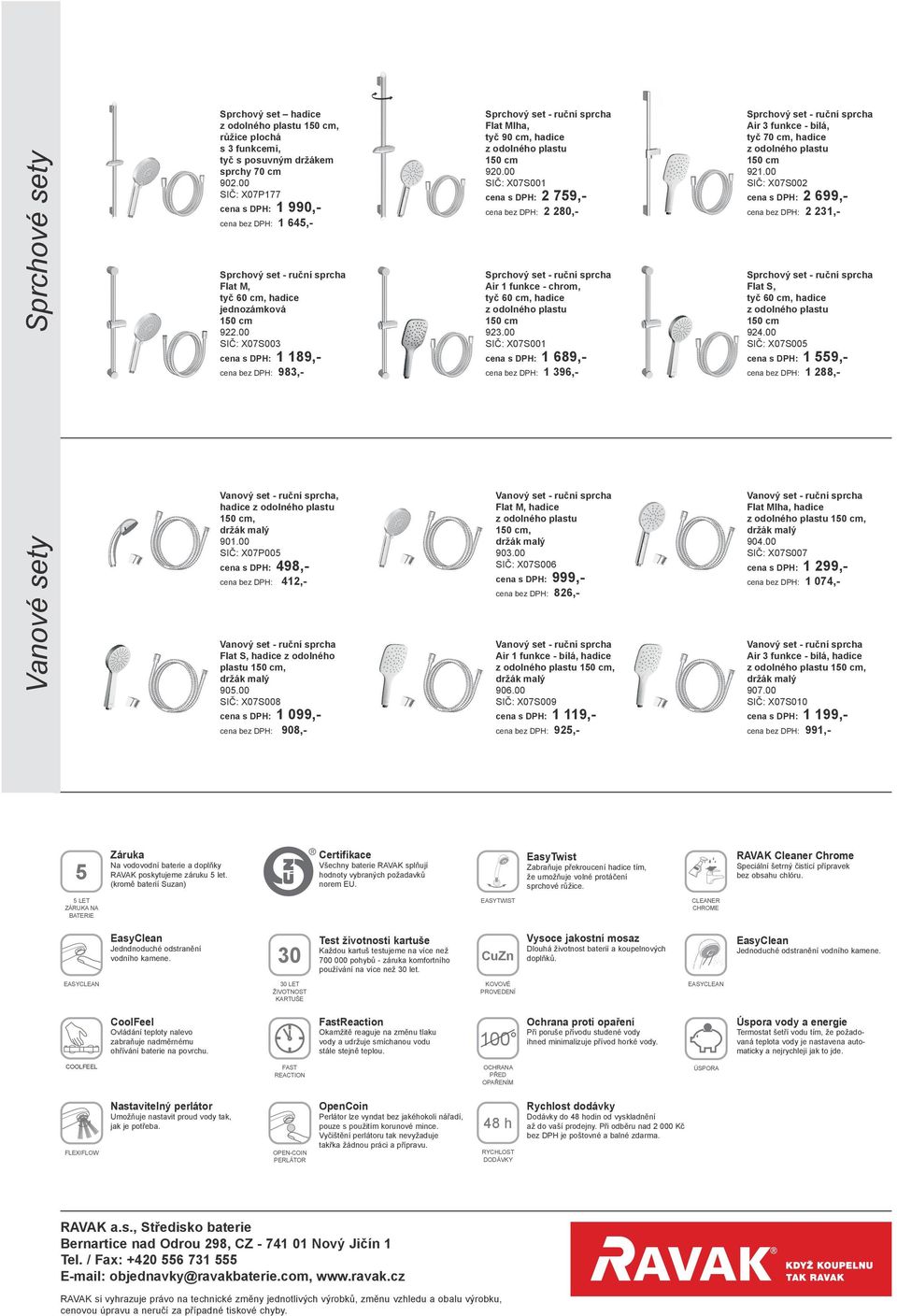 00 SIČ: X07S001 1 689,- 1 396,- Air 3 funkce - bílá, tyč 70 cm, hadice 921.00 SIČ: X07S002 2 699,- 2 231,- Flat S, tyč 60 cm, hadice 924.00 SIČ: X07S005 1 559,- 1 288,- Vanové sety, hadice, 901.