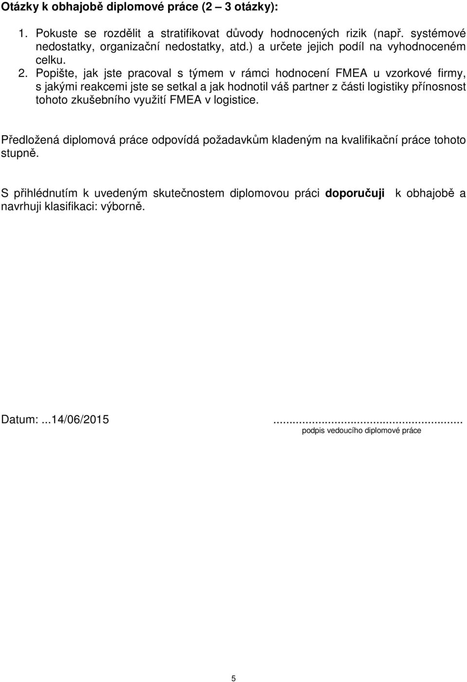 Popište, jak jste pracoval s týmem v rámci hodnocení FMEA u vzorkové firmy, s jakými reakcemi jste se setkal a jak hodnotil váš partner z části logistiky přínosnost tohoto