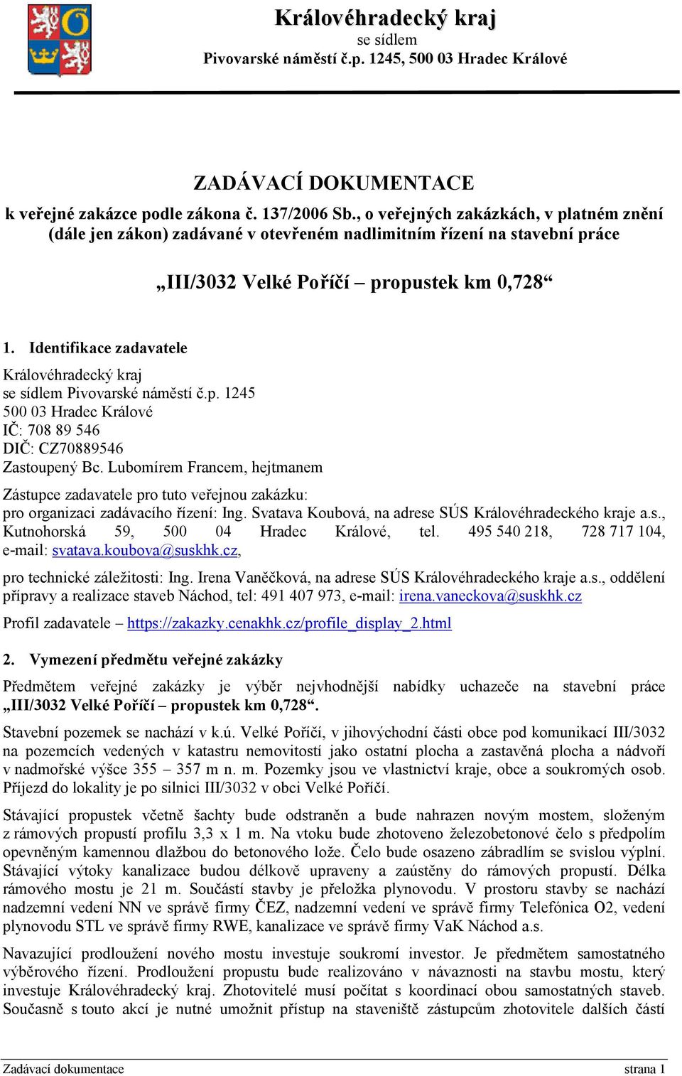 Identifikace zadavatele Královéhradecký kraj se sídlem Pivovarské náměstí č.p. 1245 500 03 Hradec Králové IČ: 708 89 546 DIČ: CZ70889546 Zastoupený Bc.