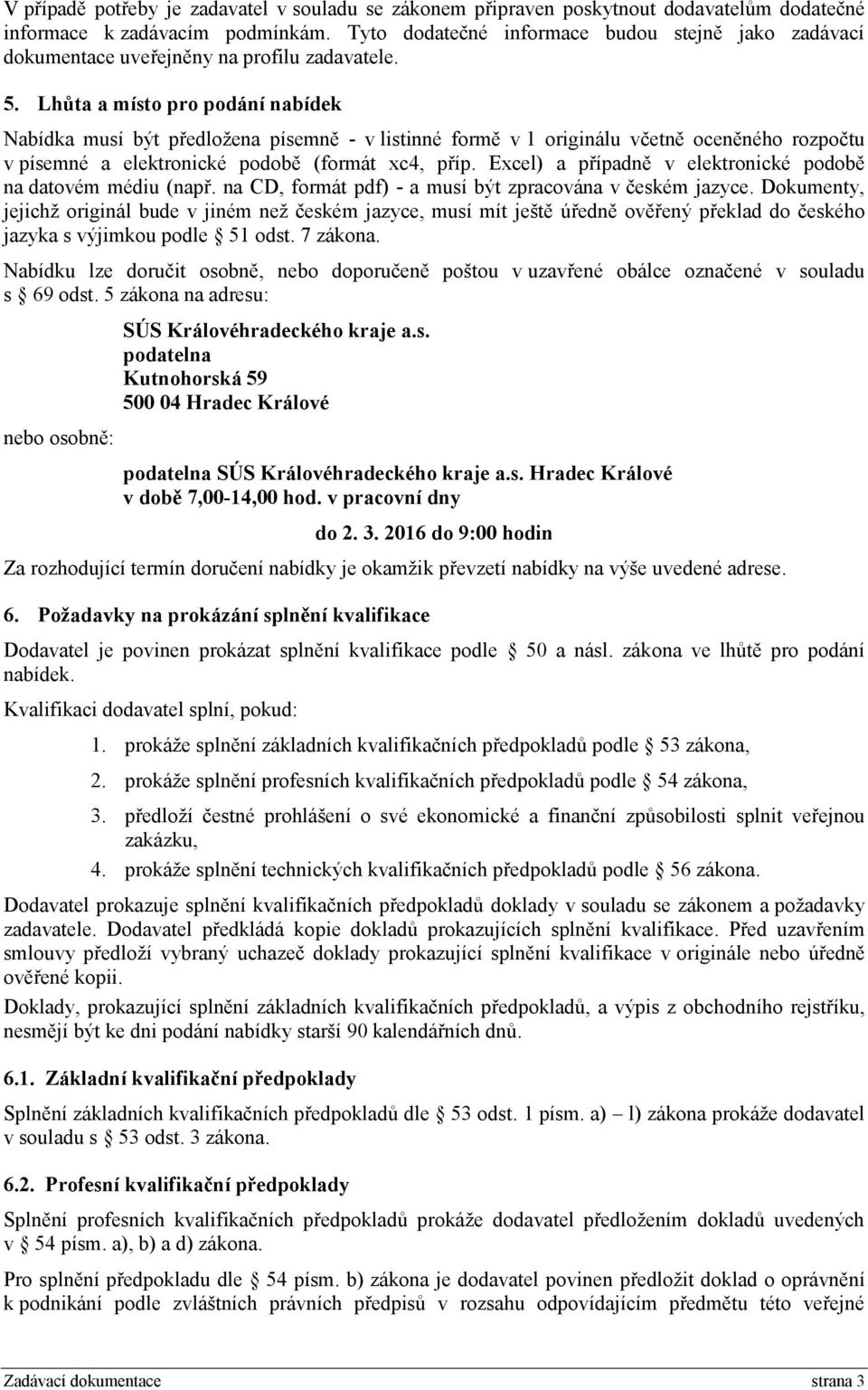 Lhůta a místo pro podání nabídek Nabídka musí být předložena písemně - v listinné formě v 1 originálu včetně oceněného rozpočtu v písemné a elektronické podobě (formát xc4, příp.