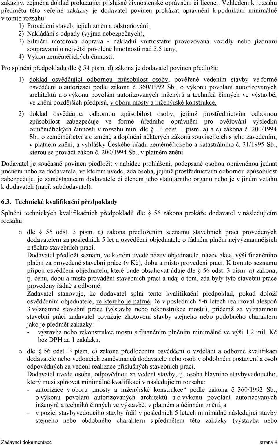 (vyjma nebezpečných), 3) Silniční motorová doprava - nákladní vnitrostátní provozovaná vozidly nebo jízdními soupravami o největší povolené hmotnosti nad 3,5 tuny, 4) Výkon zeměměřických činností.