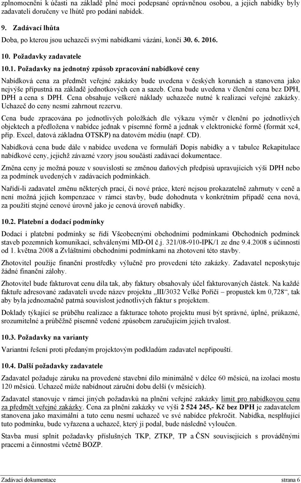 . 10. Požadavky zadavatele 10.1. Požadavky na jednotný způsob zpracování nabídkové ceny Nabídková cena za předmět veřejné zakázky bude uvedena v českých korunách a stanovena jako nejvýše přípustná na