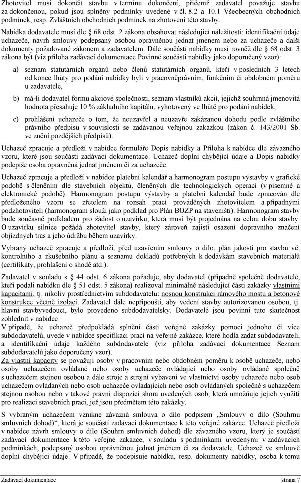 2 zákona obsahovat následující náležitosti: identifikační údaje uchazeče, návrh smlouvy podepsaný osobou oprávněnou jednat jménem nebo za uchazeče a další dokumenty požadované zákonem a zadavatelem.