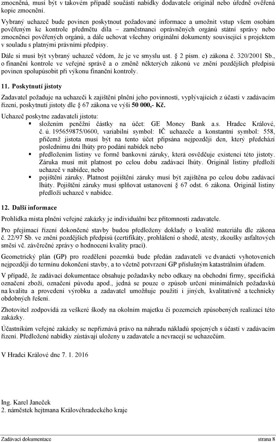 orgánů, a dále uchovat všechny originální dokumenty související s projektem v souladu s platnými právními předpisy. Dále si musí být vybraný uchazeč vědom, že je ve smyslu ust. 2 písm. e) zákona č.